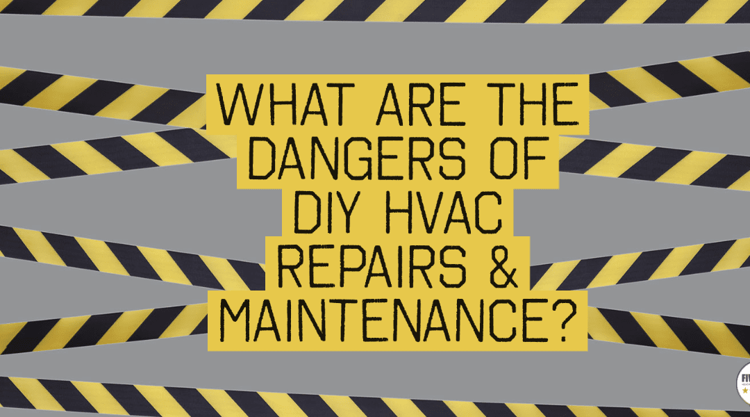 What Are the Dangers of DIY HVAC Repairs & Maintenance? ￼
