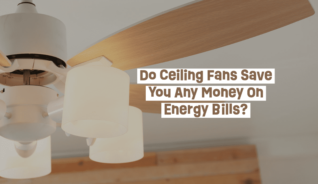 Do Ceiling Fans Save You Any Money On Energy Bills?