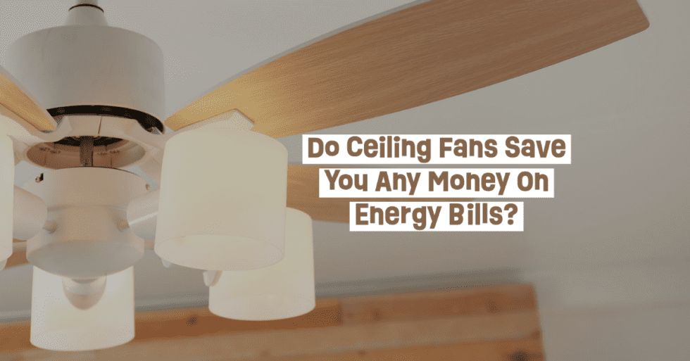 Blog Do Ceiling Fans Save You Any Money On Energy Bills?