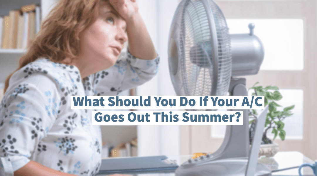 What Should You Do If Your A/C Goes Out This Summer? 