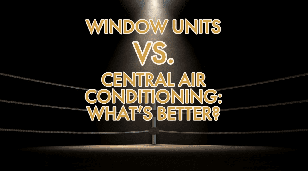 Window Units Vs. Central Air Conditioning: What’s Better? 