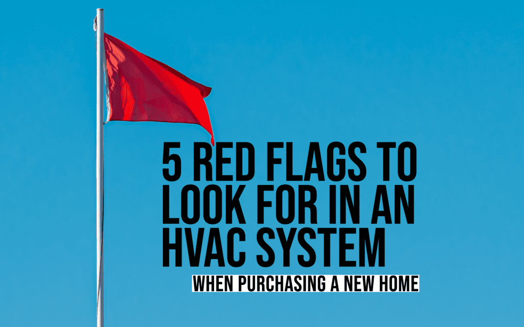 5 RED FLAGS TO LOOK FOR IN AN HVAC SYSTEM WHEN PURCHASING A NEW HOME 